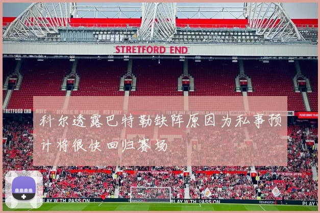 科尔透露巴特勒缺阵原因为私事预计将很快回归赛场