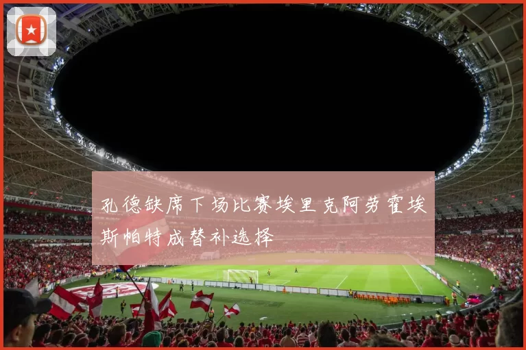 孔德缺席下场比赛埃里克阿劳霍埃斯帕特成替补选择